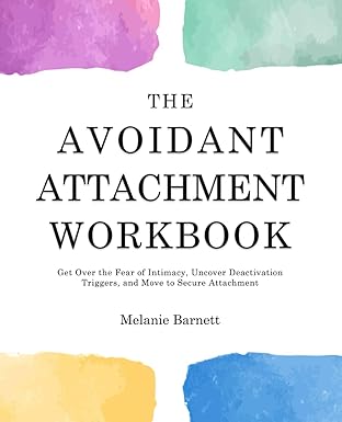 The Avoidant Attachment Workbook: Get Over the Fear of Intimacy, Uncover Deactivation Triggers, and Move to Secure Attachment - Epub + Convreted Pdf